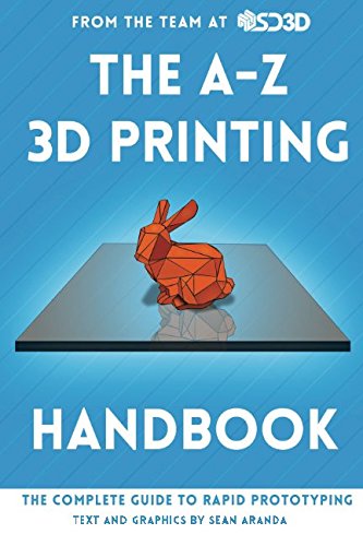 The A-Z 3D Printing Handbook: The Complete Guide to Rapid Prototyping von CreateSpace Independent Publishing Platform
